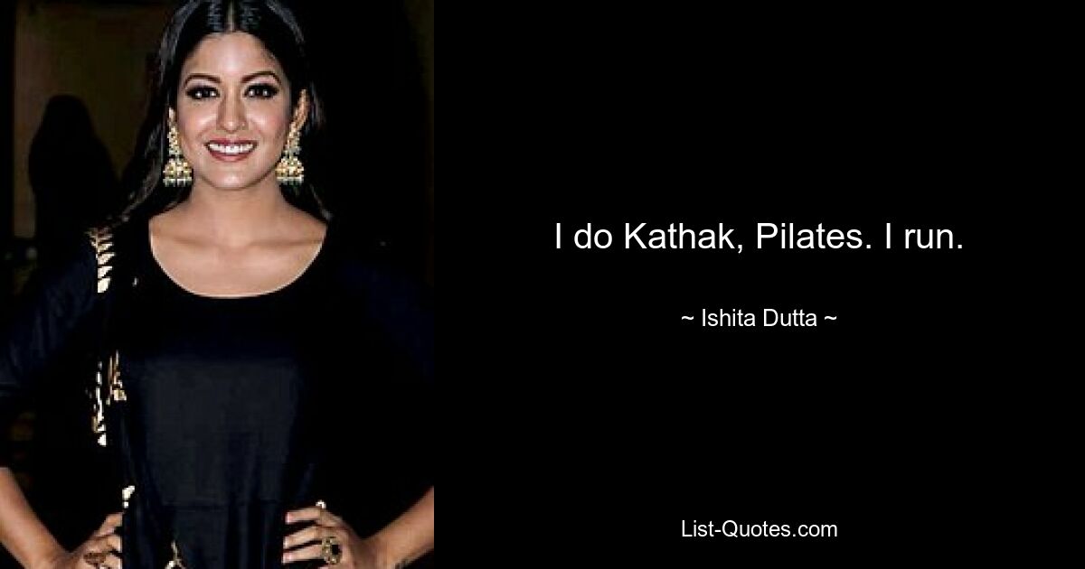 I do Kathak, Pilates. I run. — © Ishita Dutta