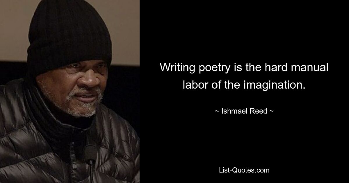 Writing poetry is the hard manual labor of the imagination. — © Ishmael Reed