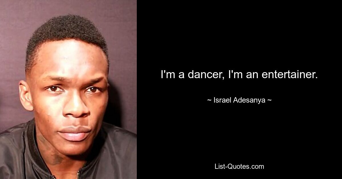 I'm a dancer, I'm an entertainer. — © Israel Adesanya