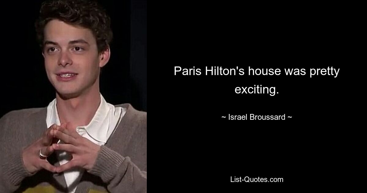 Paris Hilton's house was pretty exciting. — © Israel Broussard