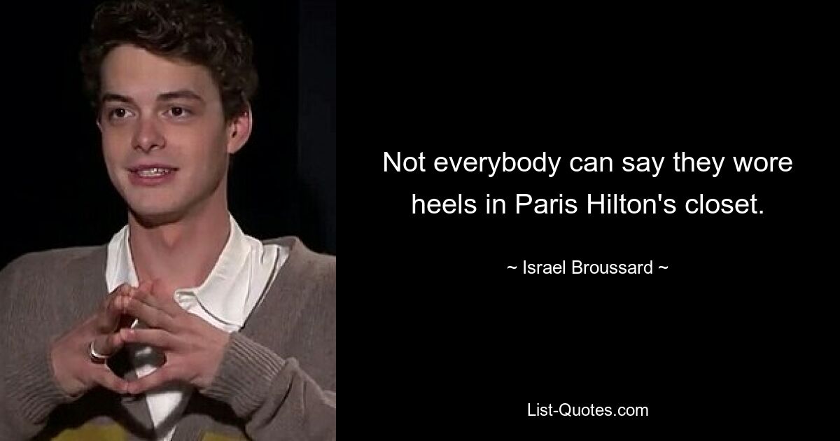 Not everybody can say they wore heels in Paris Hilton's closet. — © Israel Broussard