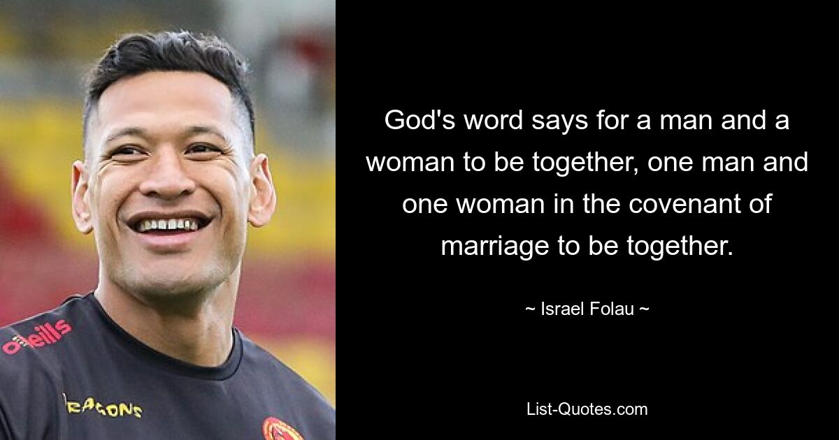 God's word says for a man and a woman to be together, one man and one woman in the covenant of marriage to be together. — © Israel Folau