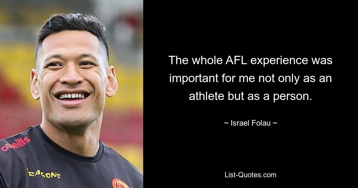 The whole AFL experience was important for me not only as an athlete but as a person. — © Israel Folau