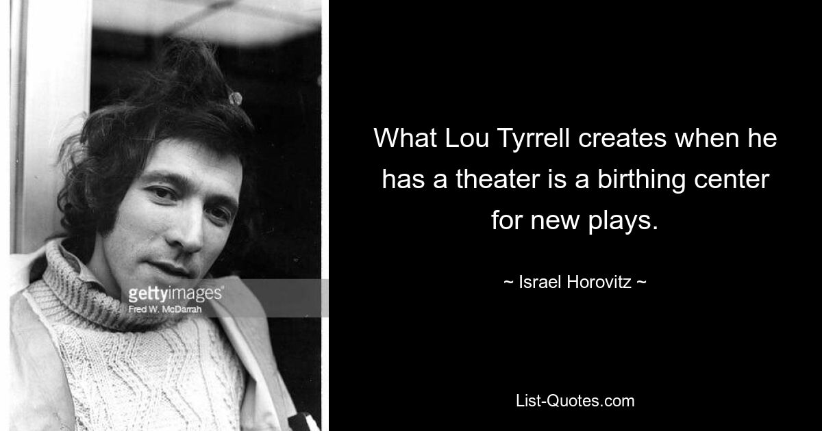 What Lou Tyrrell creates when he has a theater is a birthing center for new plays. — © Israel Horovitz