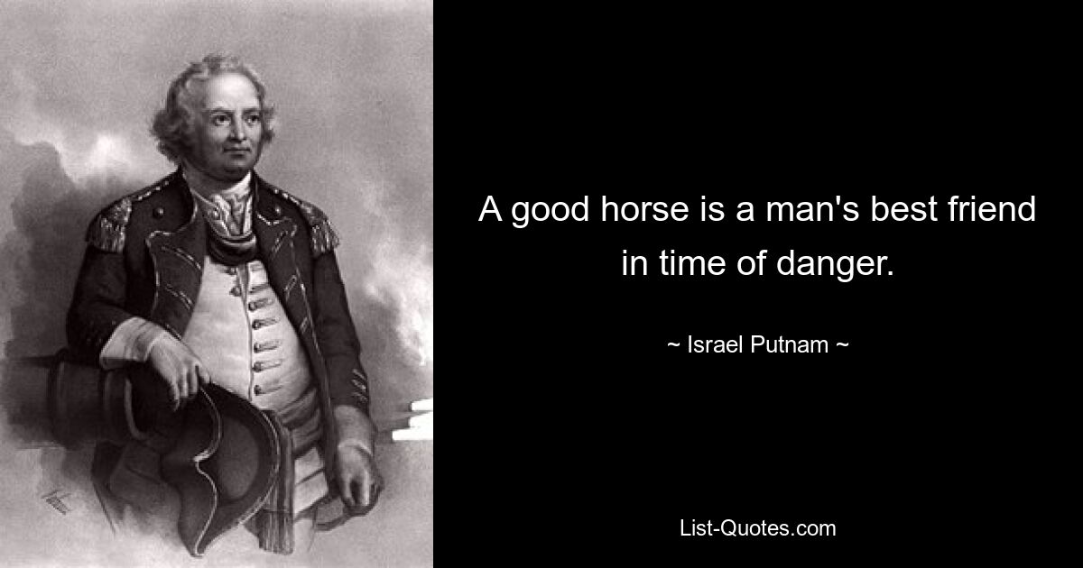 A good horse is a man's best friend in time of danger. — © Israel Putnam