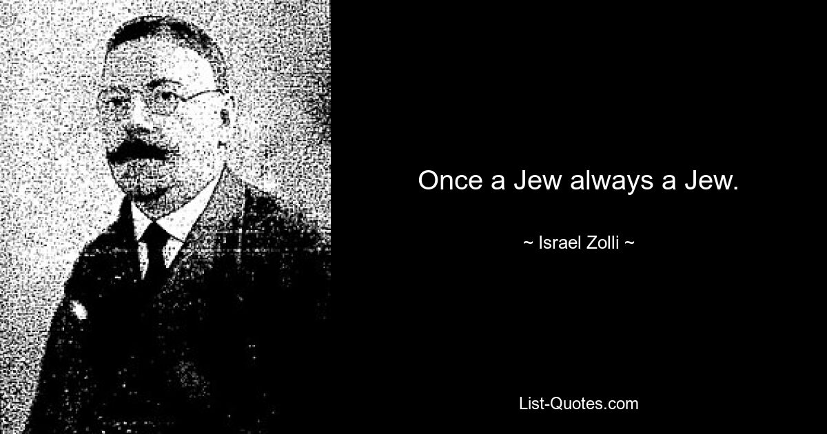 Once a Jew always a Jew. — © Israel Zolli