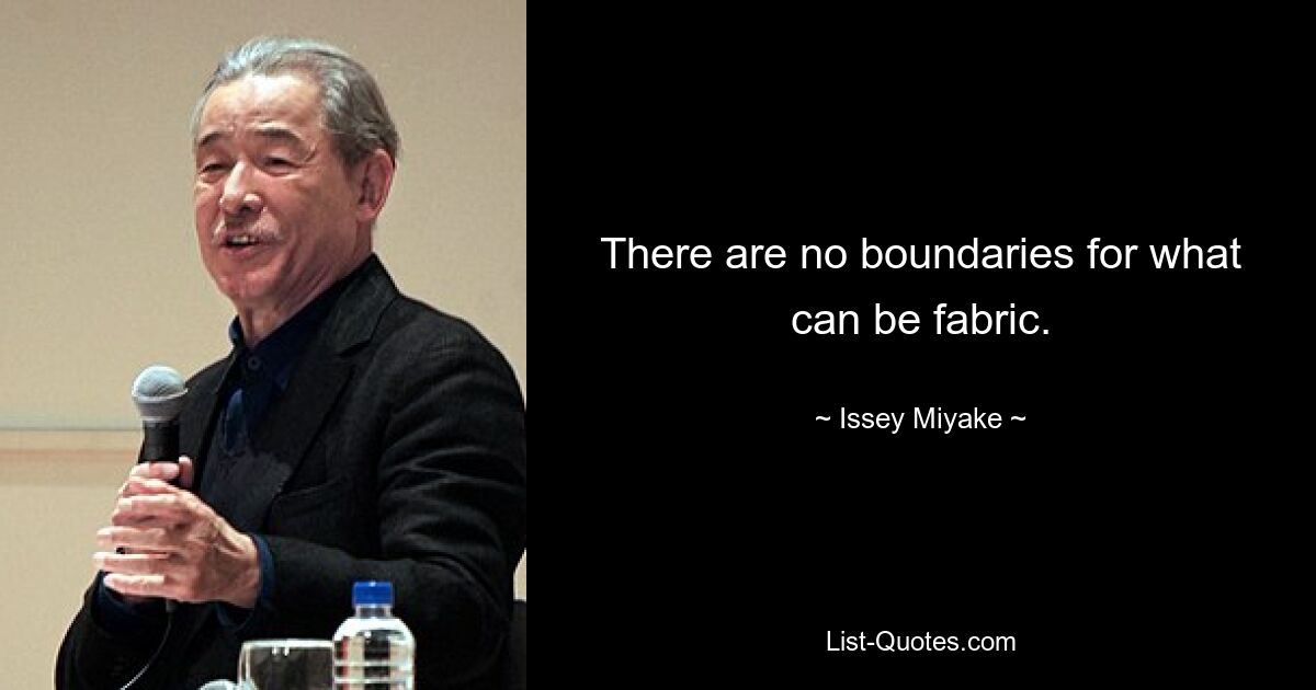 There are no boundaries for what can be fabric. — © Issey Miyake