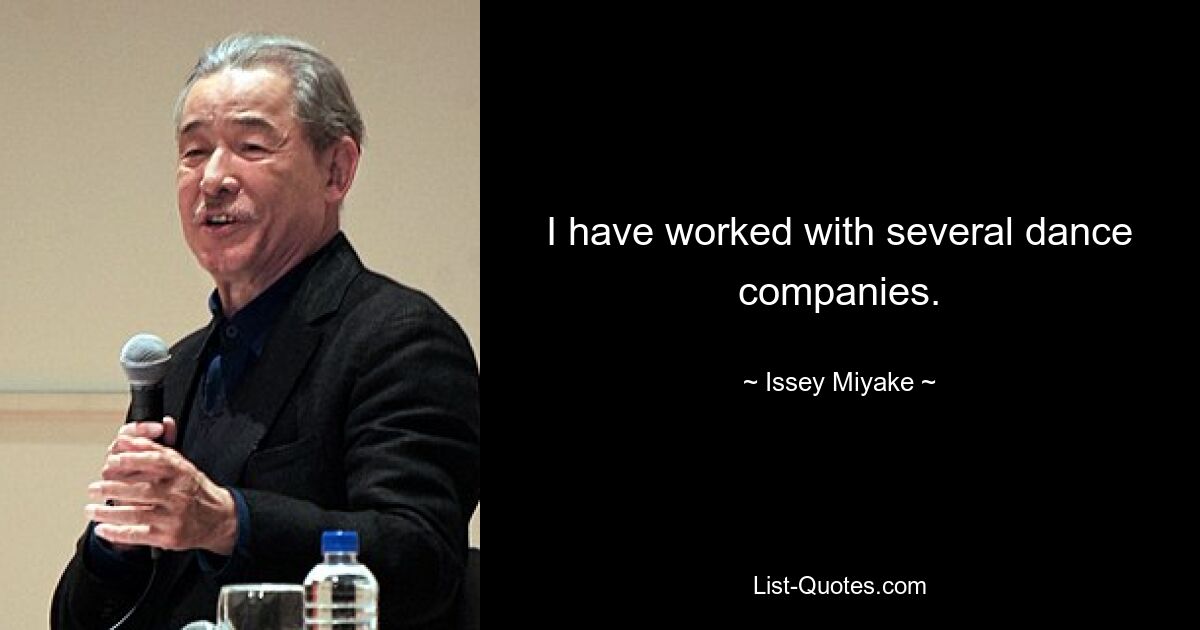 I have worked with several dance companies. — © Issey Miyake