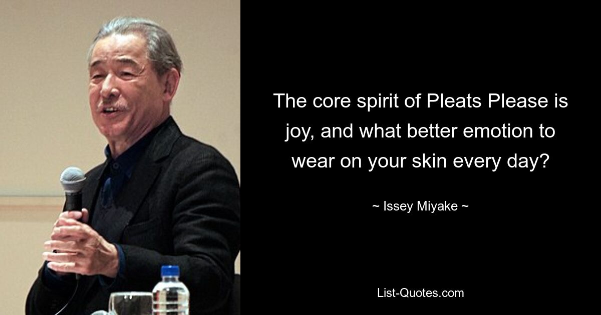 The core spirit of Pleats Please is joy, and what better emotion to wear on your skin every day? — © Issey Miyake