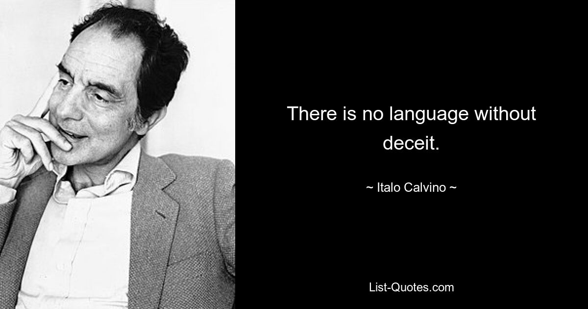 There is no language without deceit. — © Italo Calvino