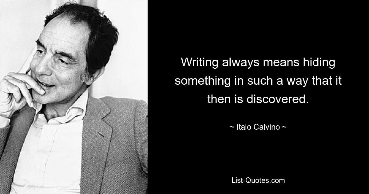 Writing always means hiding something in such a way that it then is discovered. — © Italo Calvino