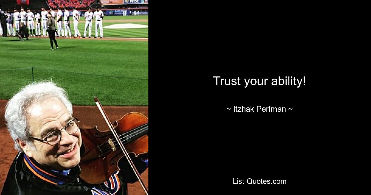 Trust your ability! — © Itzhak Perlman