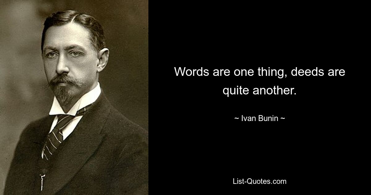 Слова это одно, а дела совсем другое. — © Иван Бунин 