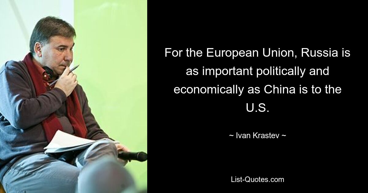 For the European Union, Russia is as important politically and economically as China is to the U.S. — © Ivan Krastev