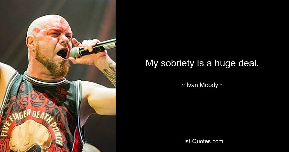 My sobriety is a huge deal. — © Ivan Moody