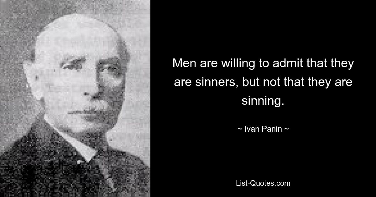 Men are willing to admit that they are sinners, but not that they are sinning. — © Ivan Panin