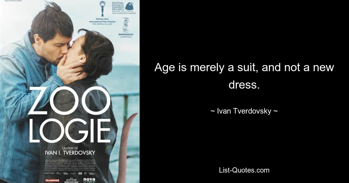 Age is merely a suit, and not a new dress. — © Ivan Tverdovsky