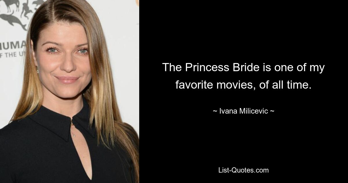 The Princess Bride is one of my favorite movies, of all time. — © Ivana Milicevic