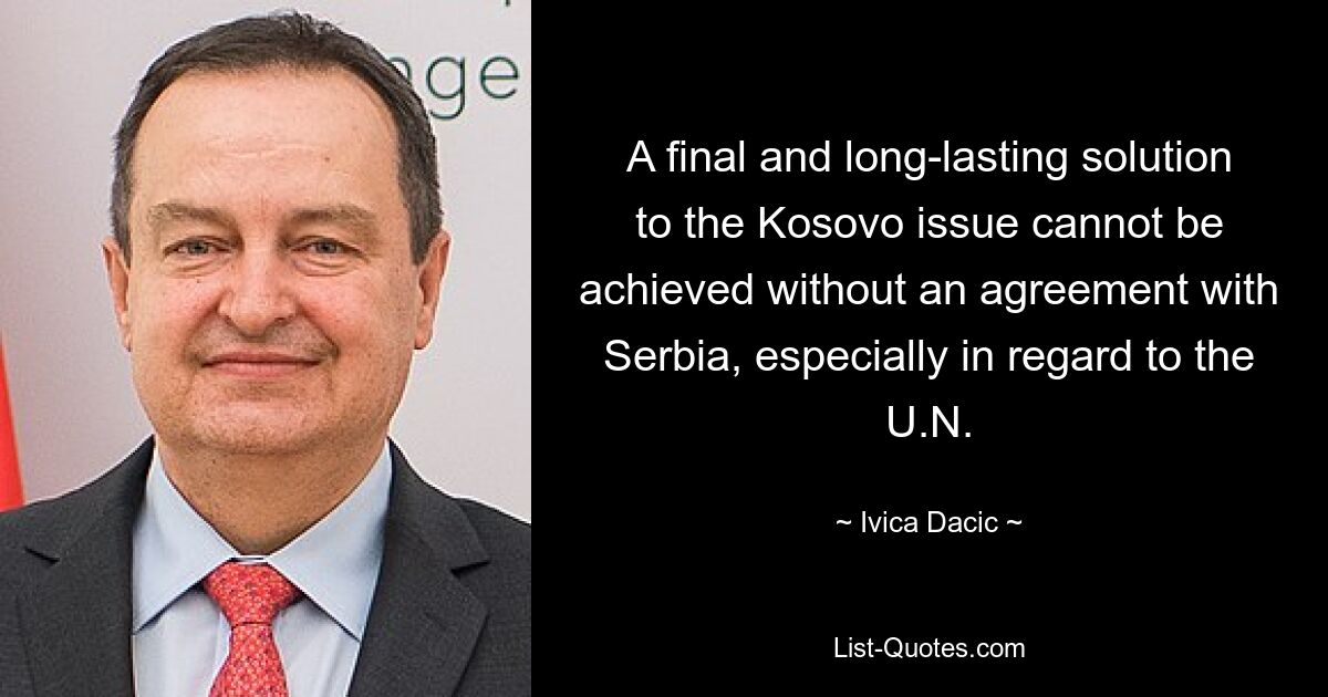 Окончательное и долгосрочное решение косовского вопроса не может быть достигнуто без соглашения с Сербией, особенно в отношении ООН — © Ивица Дачич