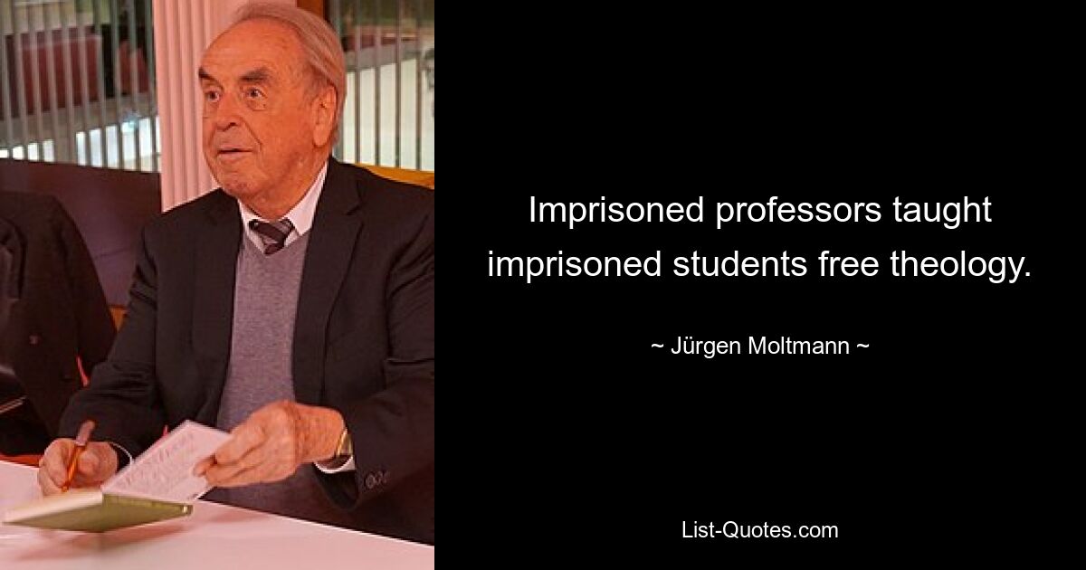 Imprisoned professors taught imprisoned students free theology. — © Jürgen Moltmann