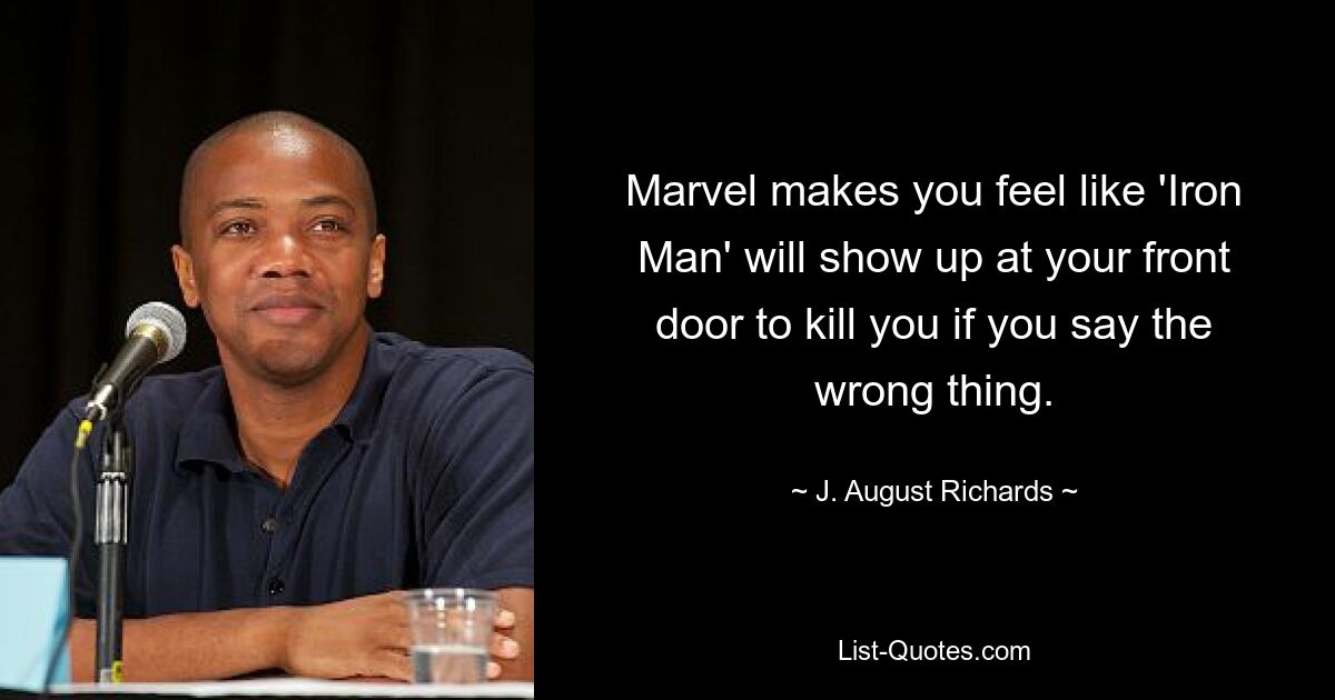 Marvel makes you feel like 'Iron Man' will show up at your front door to kill you if you say the wrong thing. — © J. August Richards