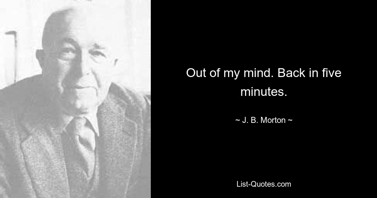 Out of my mind. Back in five minutes. — © J. B. Morton