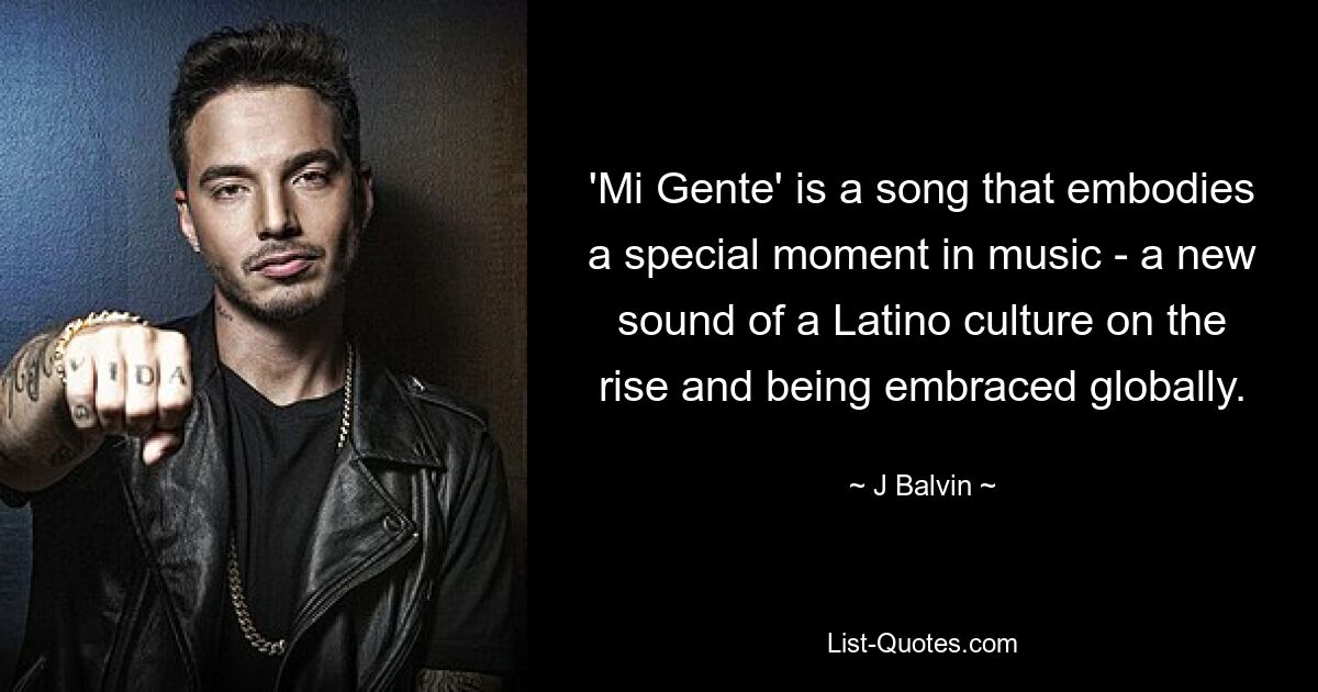 'Mi Gente' is a song that embodies a special moment in music - a new sound of a Latino culture on the rise and being embraced globally. — © J Balvin