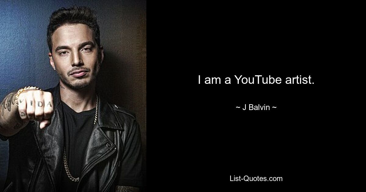 I am a YouTube artist. — © J Balvin