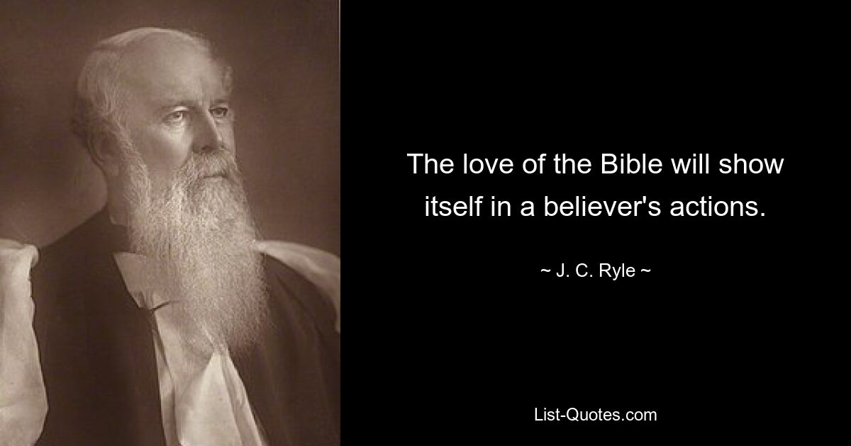 The love of the Bible will show itself in a believer's actions. — © J. C. Ryle