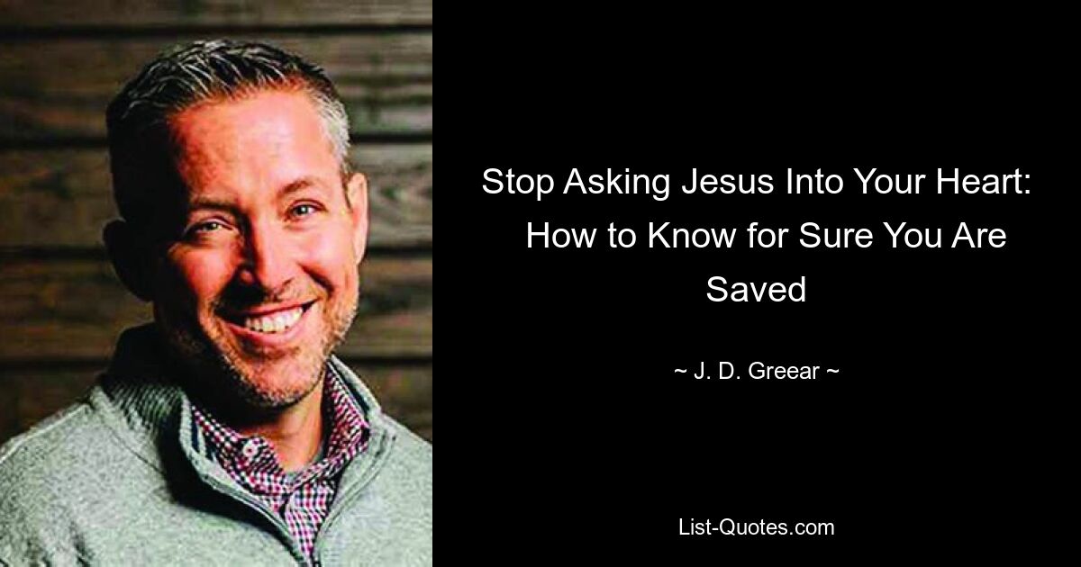 Stop Asking Jesus Into Your Heart:
  How to Know for Sure You Are Saved — © J. D. Greear