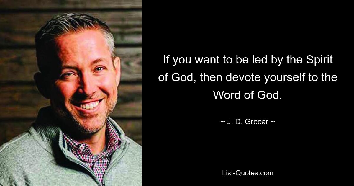 If you want to be led by the Spirit of God, then devote yourself to the Word of God. — © J. D. Greear