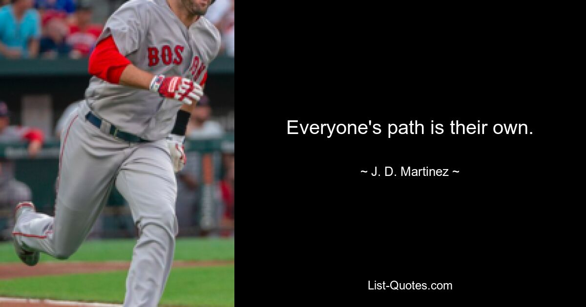 Everyone's path is their own. — © J. D. Martinez