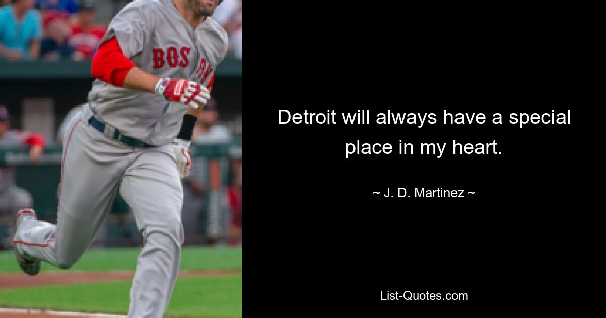 Detroit will always have a special place in my heart. — © J. D. Martinez