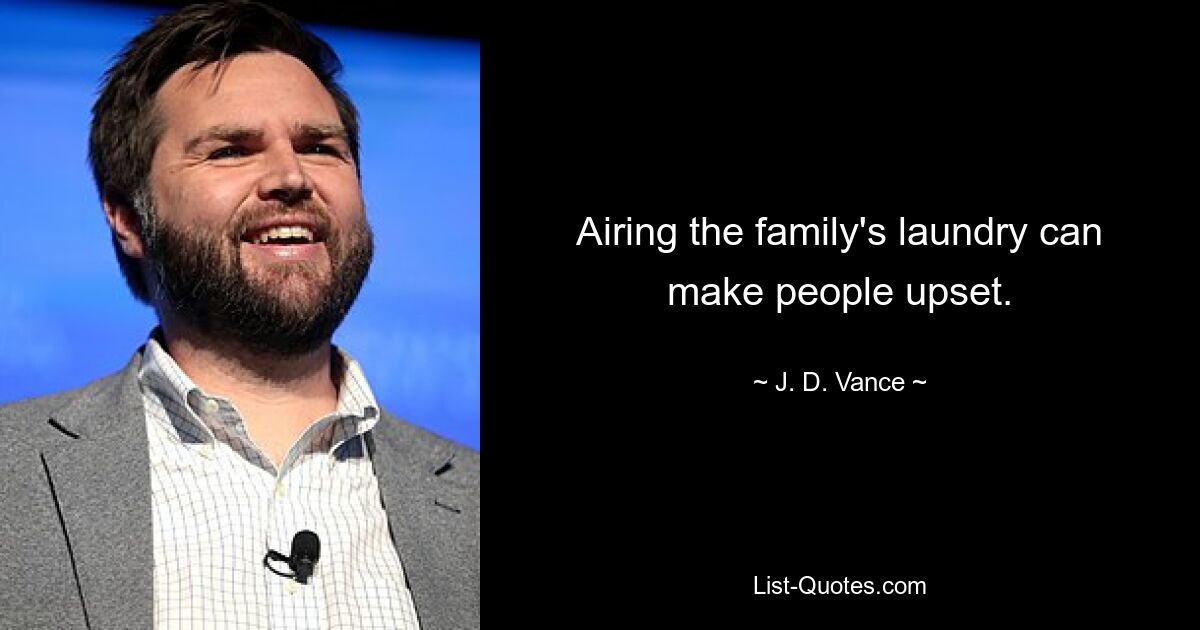 Airing the family's laundry can make people upset. — © J. D. Vance