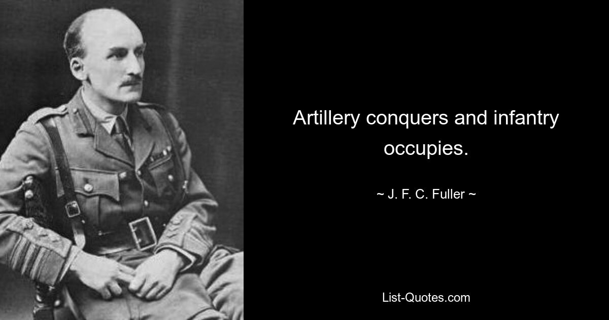 Artillery conquers and infantry occupies. — © J. F. C. Fuller