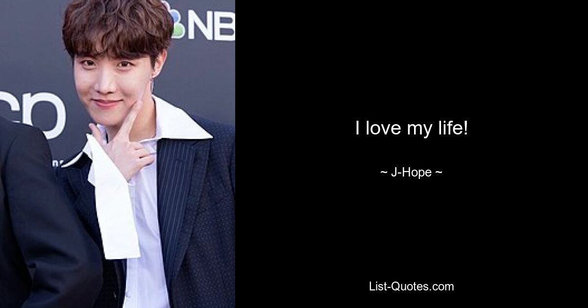 I love my life! — © J-Hope