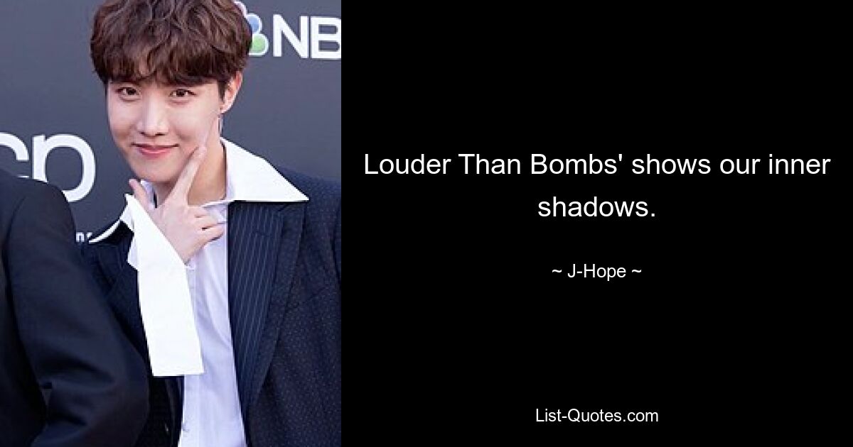 Louder Than Bombs' shows our inner shadows. — © J-Hope