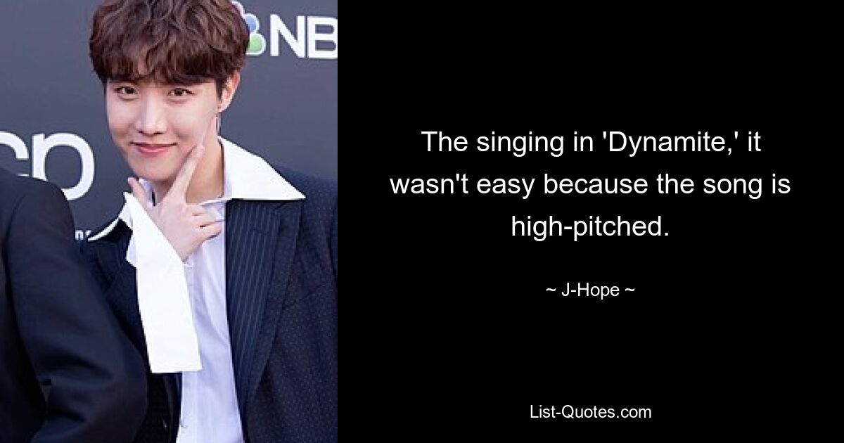 The singing in 'Dynamite,' it wasn't easy because the song is high-pitched. — © J-Hope