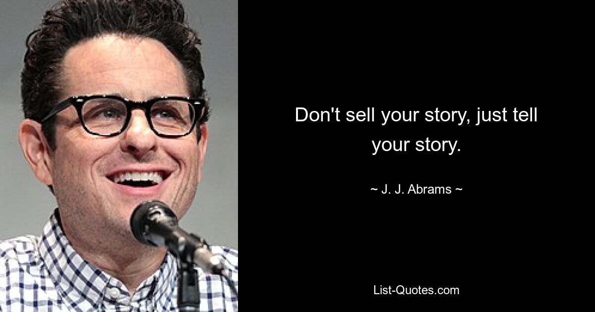 Don't sell your story, just tell your story. — © J. J. Abrams