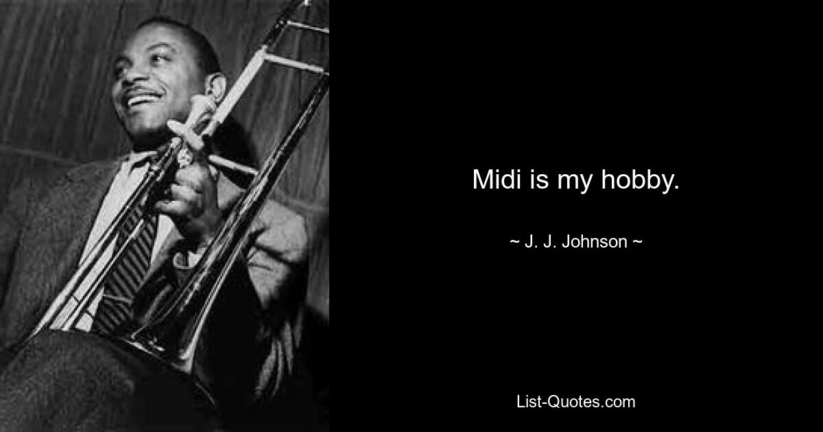 Midi is my hobby. — © J. J. Johnson