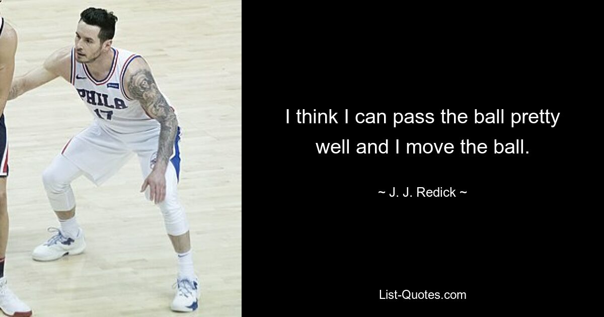 I think I can pass the ball pretty well and I move the ball. — © J. J. Redick