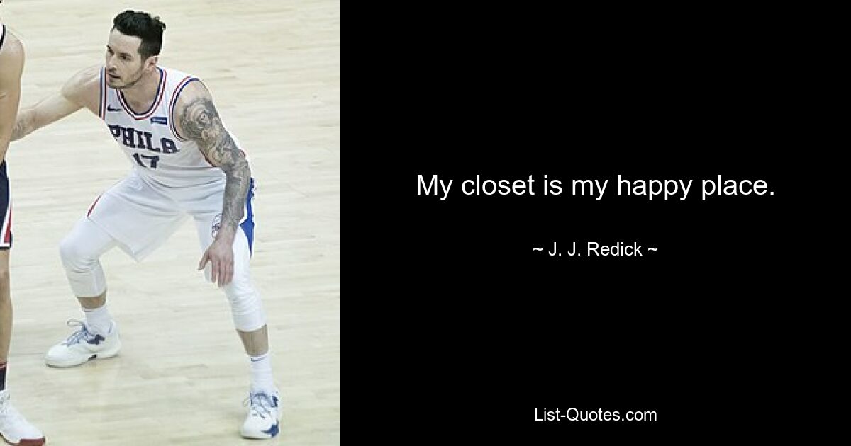 My closet is my happy place. — © J. J. Redick