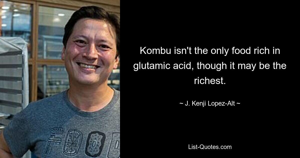 Kombu isn't the only food rich in glutamic acid, though it may be the richest. — © J. Kenji Lopez-Alt