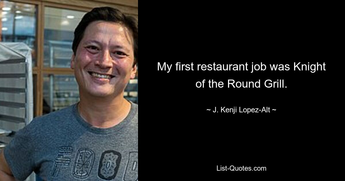 My first restaurant job was Knight of the Round Grill. — © J. Kenji Lopez-Alt