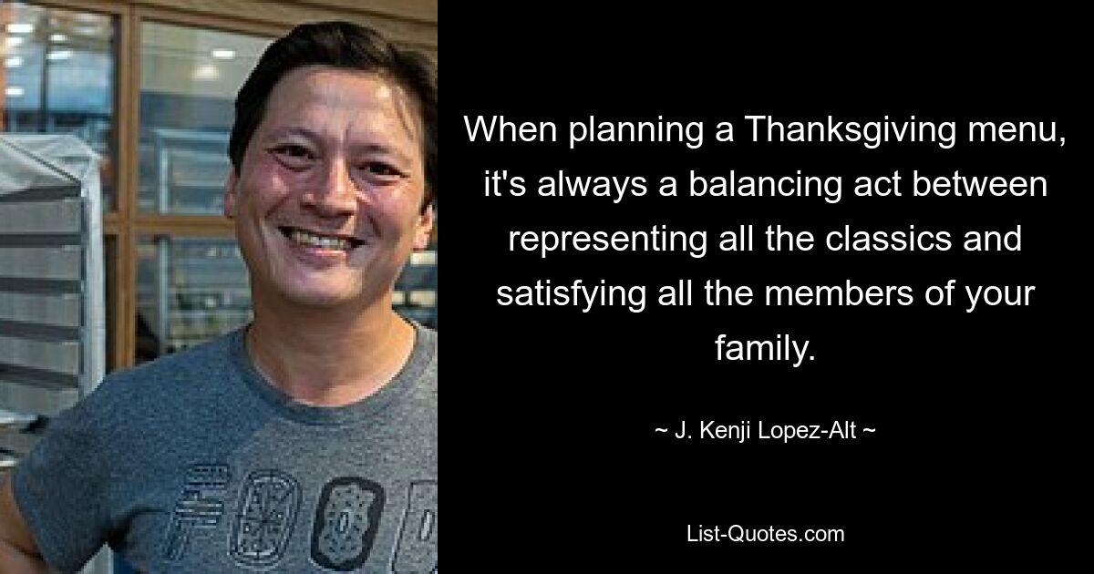 When planning a Thanksgiving menu, it's always a balancing act between representing all the classics and satisfying all the members of your family. — © J. Kenji Lopez-Alt