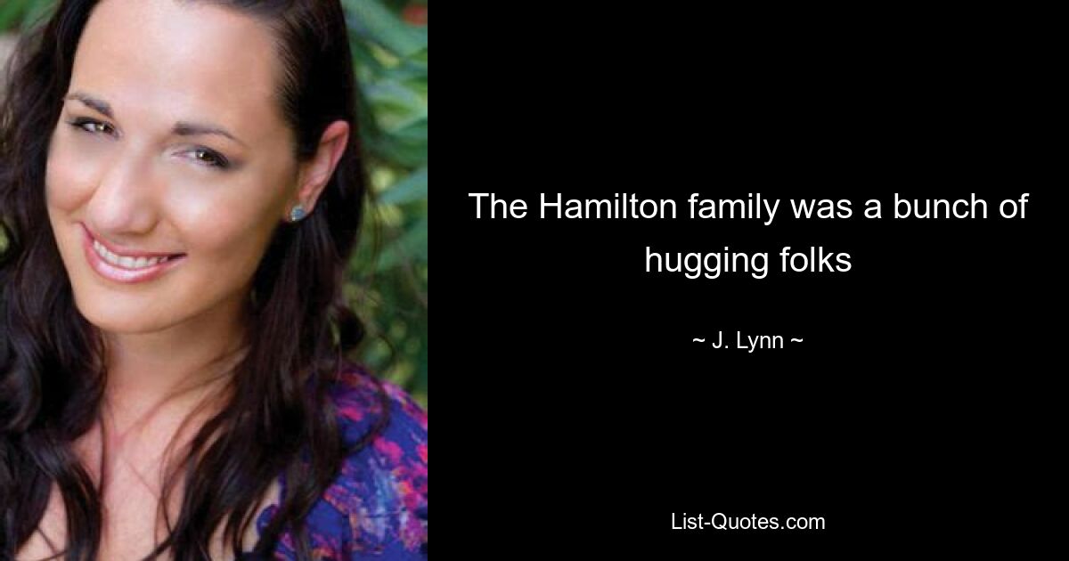 The Hamilton family was a bunch of hugging folks — © J. Lynn