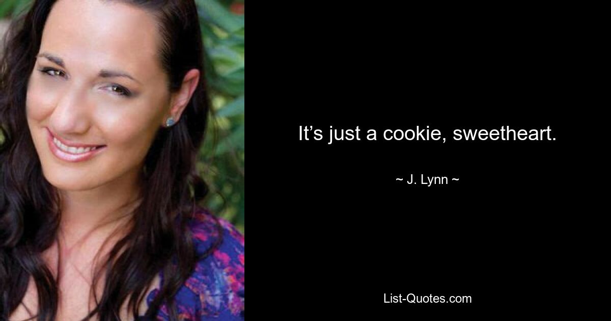 It’s just a cookie, sweetheart. — © J. Lynn