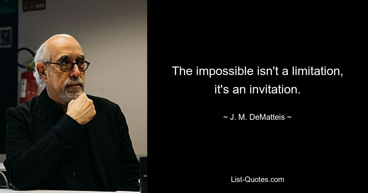 The impossible isn't a limitation, it's an invitation. — © J. M. DeMatteis