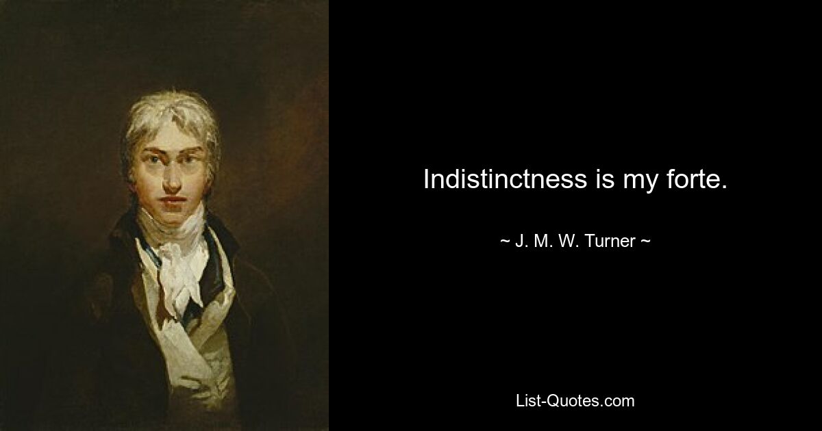 Indistinctness is my forte. — © J. M. W. Turner