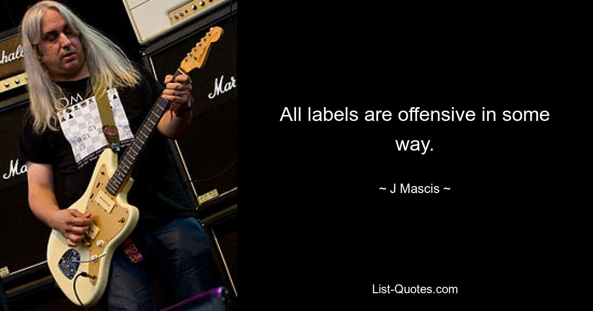 All labels are offensive in some way. — © J Mascis